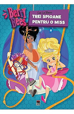 Cărți - Berry Bees – Trei spioane pentru o miss – Cat Le Blanc
