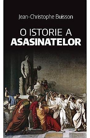 Cărți - O istorie a asasinatelor – Jean-Christophe Buisson