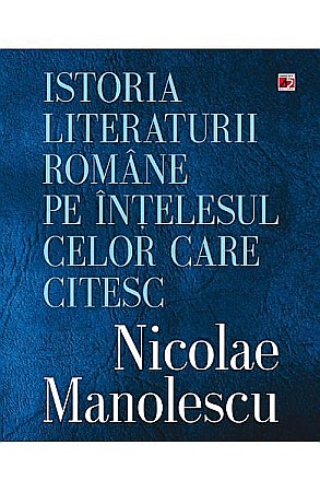 Istorie și științe sociale - Istoria literaturii romane pe intelesul celor care citesc – Nicolae Manolescu