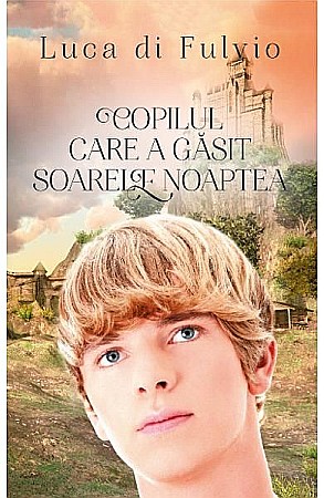 Cărți - Copilul care a gasit soarele noaptea - Luca di Fulvio