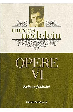 Clasici români și universali - Opere VI. Zodia Scafandrului - Mircea Nedelciu