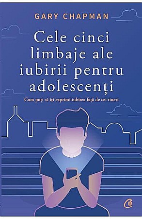 Cărți - Cele cinci limbaje ale iubirii pentru adolescenti – Gary Chapman