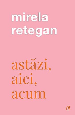 Cărți - Astazi, aici, acum – Mirela Retegan