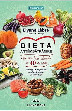 Sănătate și stil de viață - Dieta antiimbatranire – Elyane Lebre
