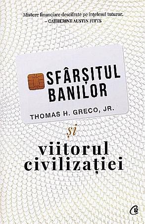 Afaceri și economie - Sfarsitul banilor si viitorul civilizatiei. Editia II – Thomas H. Greco Jr.