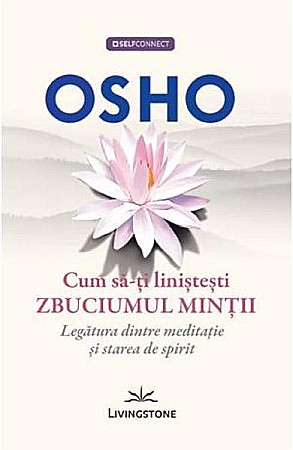 Religie și spiritualitate - Cum sa-ti linistesti zbuciumul mintii – Osho