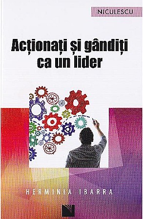 Afaceri și economie - Actionati si ganditi ca un lider – Herminia Ibarra