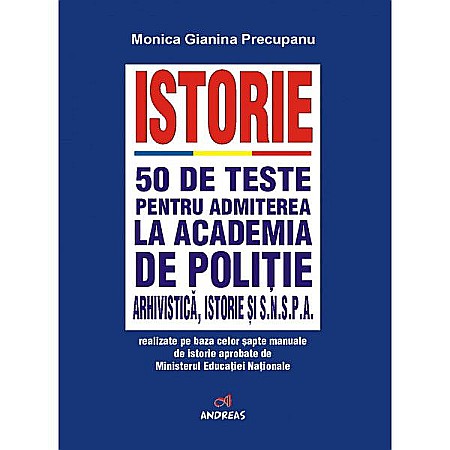 Pregătire pentru admitere - Istorie. 50 de teste pentru admiterea la Academia de Politie - Monica Gianina Precupanu