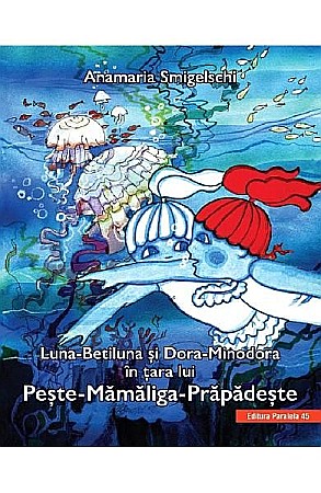 Cărți pentru copii - Luna-Betiluna și Dora-Minodora în Țara lui Pește-Mămăligă - Anamaria Smigelschi  