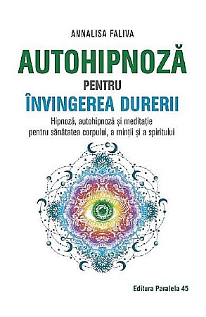 Sănătate și stil de viață - Autohipnoza pentru invingerea durerii – Annalisa Faliva