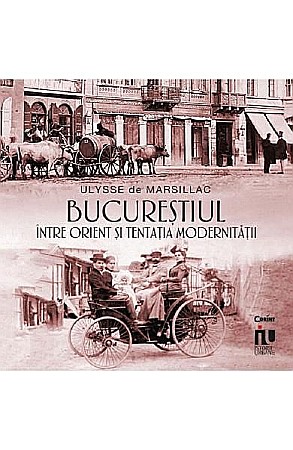 Istorie și științe sociale - Bucurestiul intre orient si tentatia modernitatii – Ulysse De Marsillac