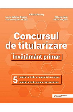 Bibliografie didactică - Concursul de titularizare. Invatamant primar – Ionela Catalina Bogdan, Adriana Briceag, Ioana Georgiana Frujina, Mihaela Paisi, Andrei Plugariu
