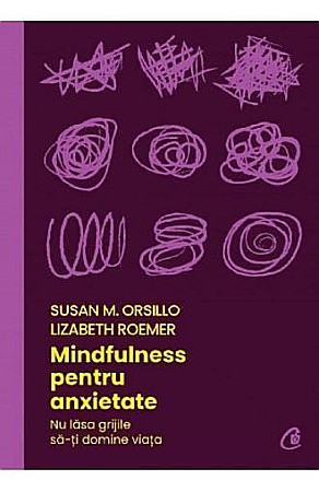 Cărți - Mindfulness pentru anxietate – Susan M. Orsillo, Lizabeth Roemer