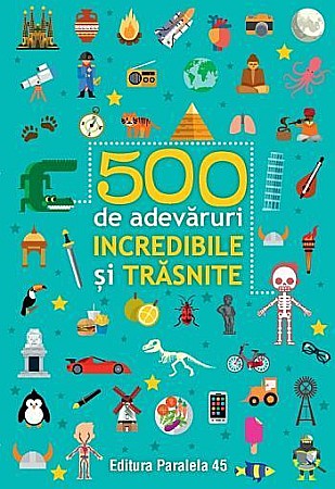 Povești și ficțiune pentru copii - 500 de adevaruri incredibile si trasnite ed.2