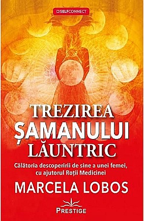 Religie și spiritualitate - Trezirea samanului launtric – Marcela Lobos