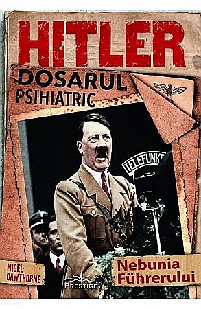 Biografii și memorii - Hitler, dosarul psihiatric – Nigel Cawthorne