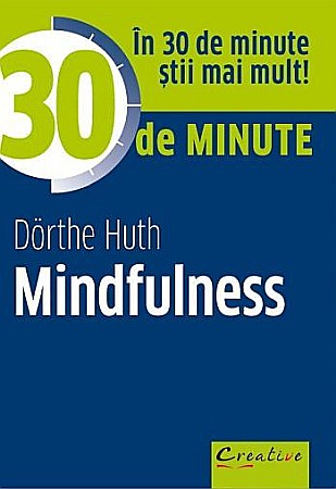 Psihologie și dezvoltare personală - 30 de minute mindfulness – Dorthe Huth