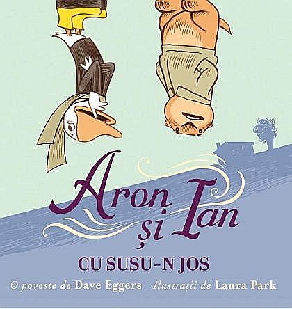 Cărți pentru copii - Aron și Ian cu susu-n jos – Dave Eggers