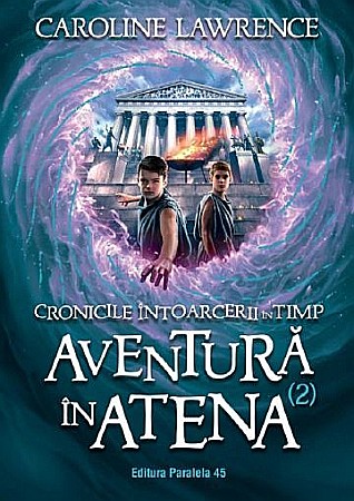 Romane și literatură - Cronicile intoarcerii in timp Vol.2: Aventura in Atena – Caroline Lawrence