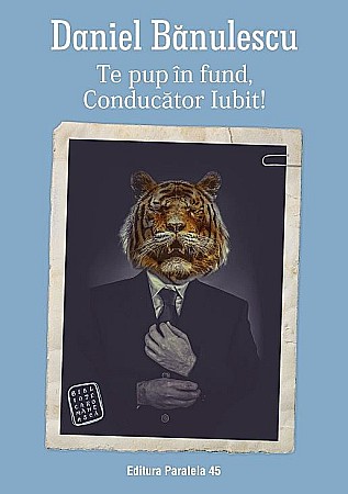 Literatură modernă și contemporană - Te pup in fund, Conducator Iubit! - Dan Banulescu