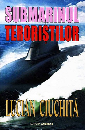 Cărți - Submarinul teroristilor - Lucian Ciuchita