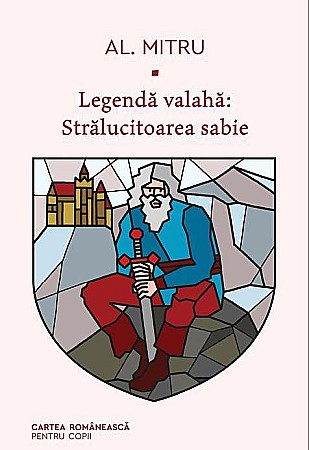 Clasici români și universali - Legenda valaha. Stralucitoarea sabie - Alexandru Mitru