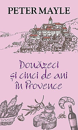 Cărți - Douazeci si cinci de ani in Provence - Peter Mayle