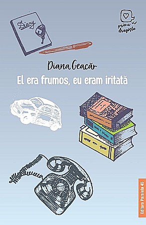 Romane și literatură - El era frumos, eu eram iritata - Diana Geacar