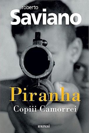 Cărți - Piranha. Copiii Camorrei - Roberto Saviano