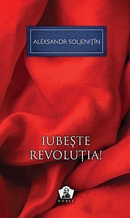 Literatură modernă și contemporană - Iubeste revolutia - Aleksandr Soljenitin