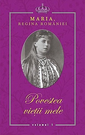 Biografii și memorii - Povestea vietii mele - Regina Maria a Romaniei