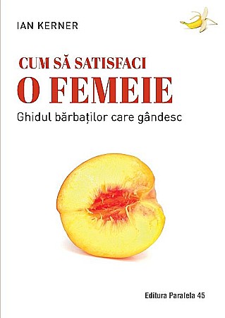 Psihologie și dezvoltare personală - Cum sa satisfaci o femeie - Kerner Ian