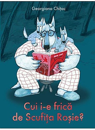 Cărți pentru copii - Cui i-e frică de Scufița Roșie? – Georgiana Chitac