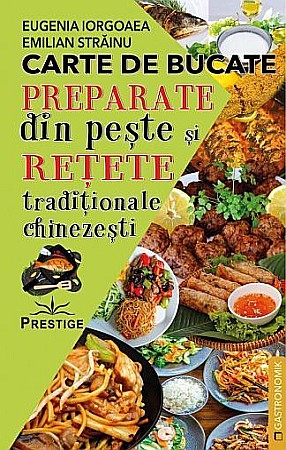 Gastronomie și hobby - Carte de bucate - Preparate din peste si retete traditionale chinezesti - Eugenia Iorgoaea, Emilian Strainu