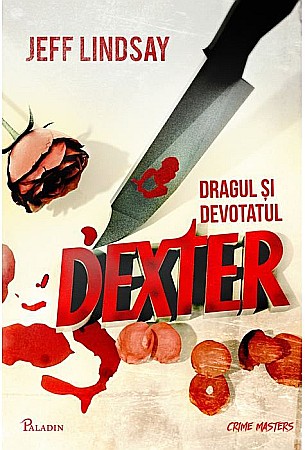 Thriller și mister - Dragul și Devotatul Dexter - Jeff Lindsay
