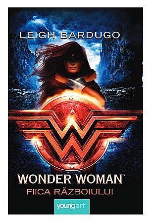 Young adult - Wonder Woman. Fiica Războiului - Leigh Bardugo