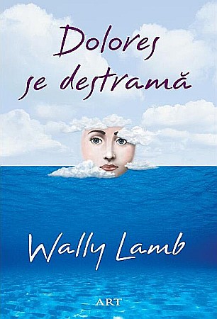 Literatură modernă și contemporană - Dolores se destrama - Wally Lamb