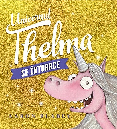 Cărți pentru copii - Unicornul Thelma se intoarce - Aaron Blabey