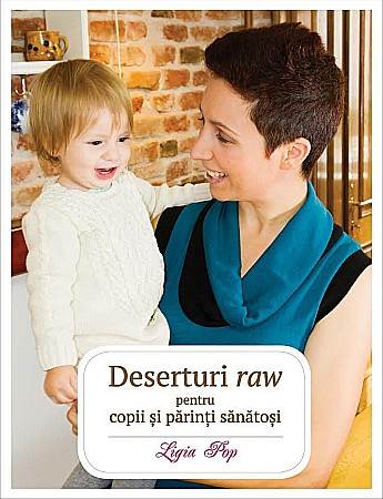 Cărți - Deserturi raw pentru copii si parinti sanatosi - Ligia Pop