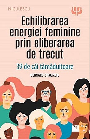 Cărți - Echilibrarea energiei feminine prin eliberarea de trecut - Bernard Chaumeil