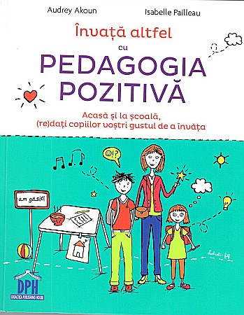 Parenting și educație - Invata altfel cu pedagogia pozitiva - Audrey Akoun, Isabelle Pailleau