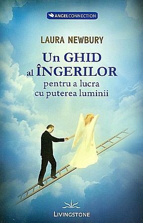 Cărți - Un ghid al ingerilor pentru a lucra cu puterea luminii - Laura Newbury