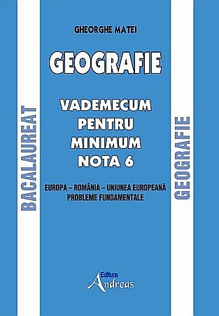 Pregătire Bacalaureat - Geografie - Vademecum pentru minimum nota 6 - Gheorghe Matei