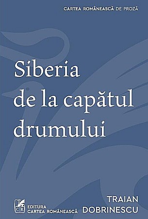 Literatură modernă și contemporană - Siberia de la capatul drumului - Traian Dobrinescu