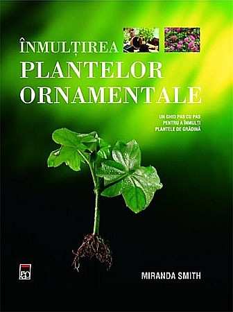 Cărți - Inmultirea plantelor ornamentale - Miranda Smith