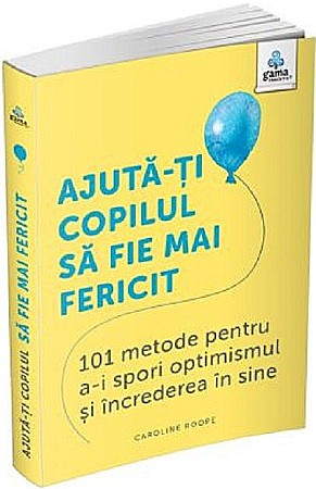 Psihologie și dezvoltare personală - Ajuta-ti copilul sa fie mai fericit - Caroline Roope