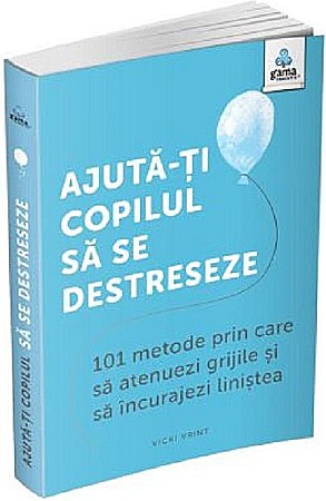Psihologie și dezvoltare personală - Ajuta-ti copilul sa se destreseze - Vicki Vrint