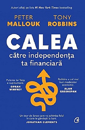 Cărți - Calea catre independenta ta financiara - Peter Mallouk, Tony Robbins