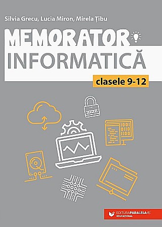 Educație și carte școlară - Memorator de informatica pentru clasele IX-XII. Limbajul C++ - Grecu Silvia, Miron Lucia, Tibu Mirela