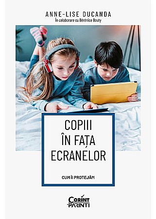 Parenting și educație - Copiii in fata ecranelor - Cum ii protejam - Anne-Lise Ducanda